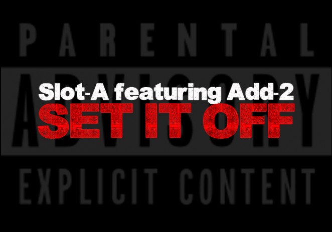 Slot-A (@iamslota) – Set It Off Feat Add-2 (@add2themc)