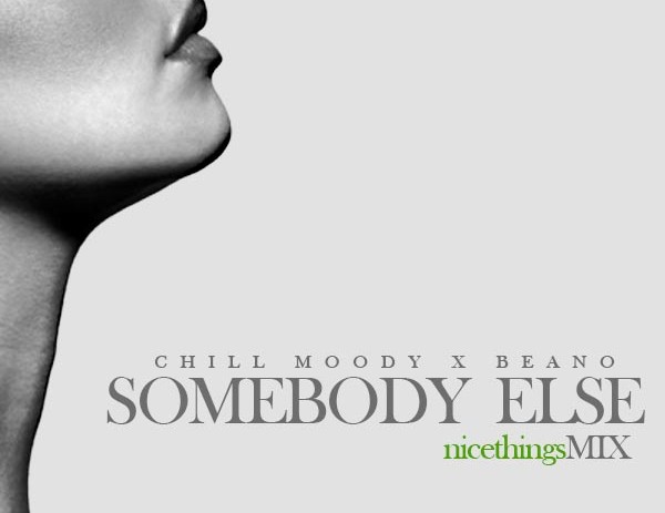 Chill Moody (@ChillMoody) & Beano (@JustBeano) – Somebody Else (#nicethings REMIX)