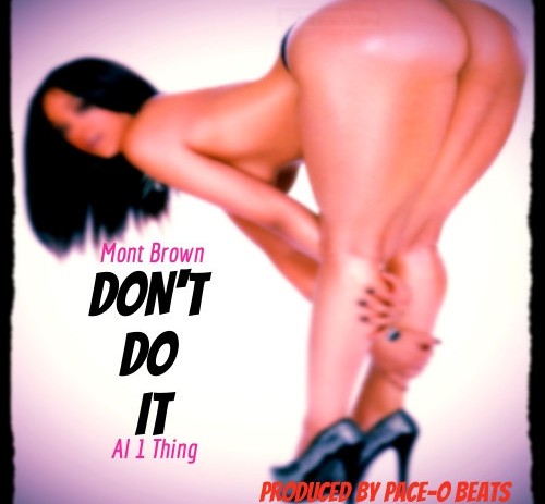 Mont Brown (@MontBrown), Al 1Thing (@Al_1Thing) & Pace-O Beats (@paceobeats) – Don’t Do It [Music Video]
